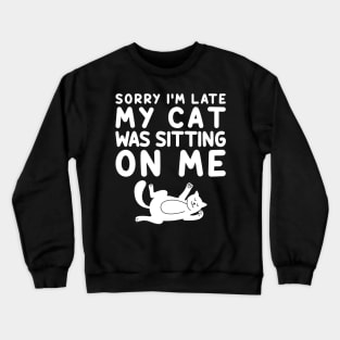 Sorry I'm Late My Cat Was Sitting On Me Crewneck Sweatshirt